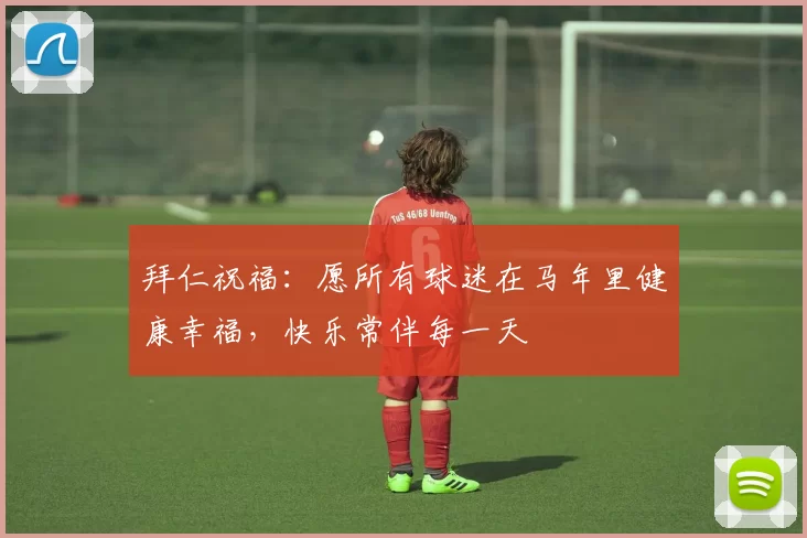 拜仁祝福：愿所有球迷在马年里健康幸福，快乐常伴每一天